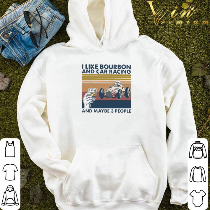 I Like Bourbon And Car Racing And Maybe 3 People Vintage shirt