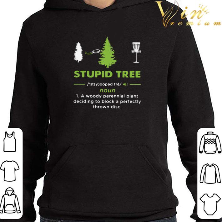 Stupid Tree Noun A Woody Perennial Plant Deciding To Block A Perfectly Thrown Disc shirt