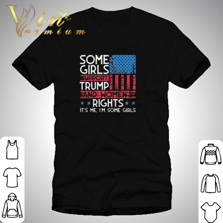 Some Girls Support Trump And Women’s Rights UAS Flag Election shirt Some Girls Support Trump And Women’s Rights UAS Flag Election shirt 1