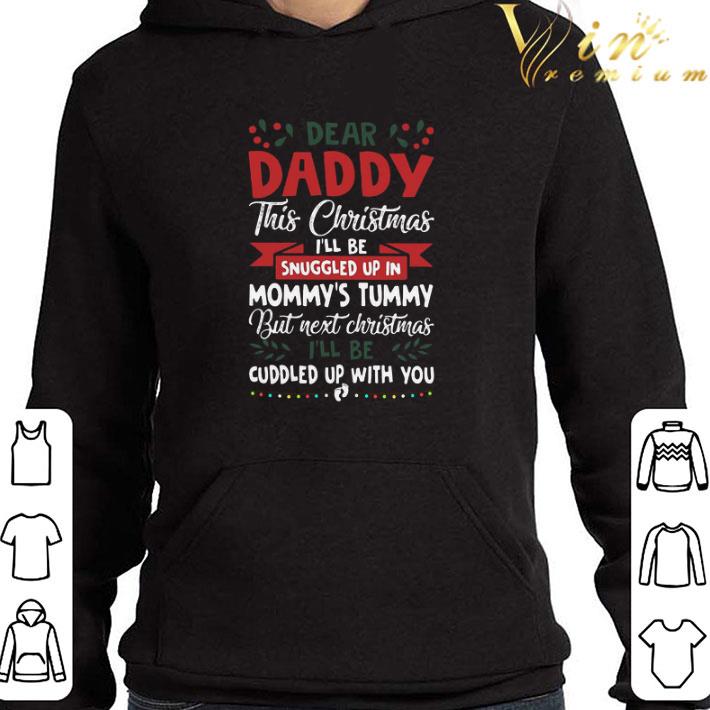 Dear Daddy This Christmas I’ll Be Snuggled Up In Mommy’s Tummy But Next Christmas I’ll Be Cuddled Up With You shirt