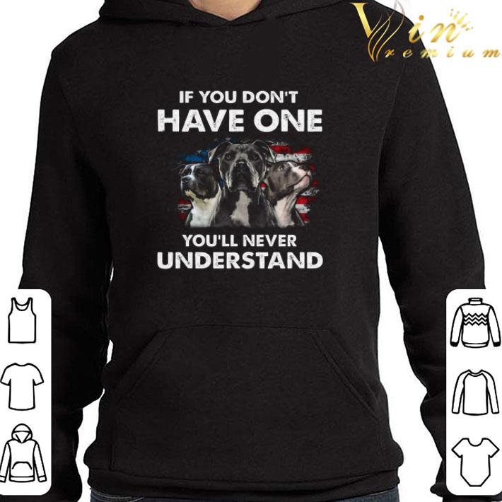 Pitbull American Flag If You Don’t Have One You’ll Never Understand shirt