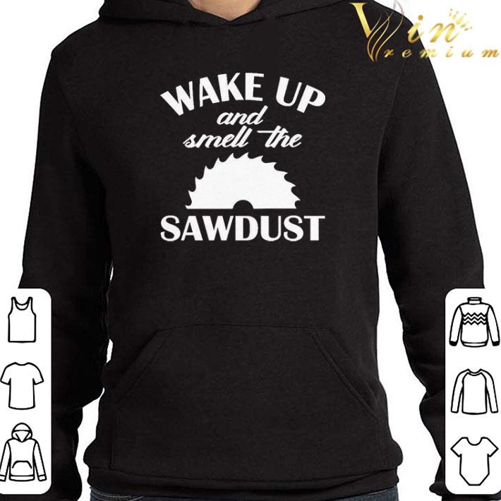 Wake Up And Smell The Sawdust Dad Woodworking Father’s Day shirt
