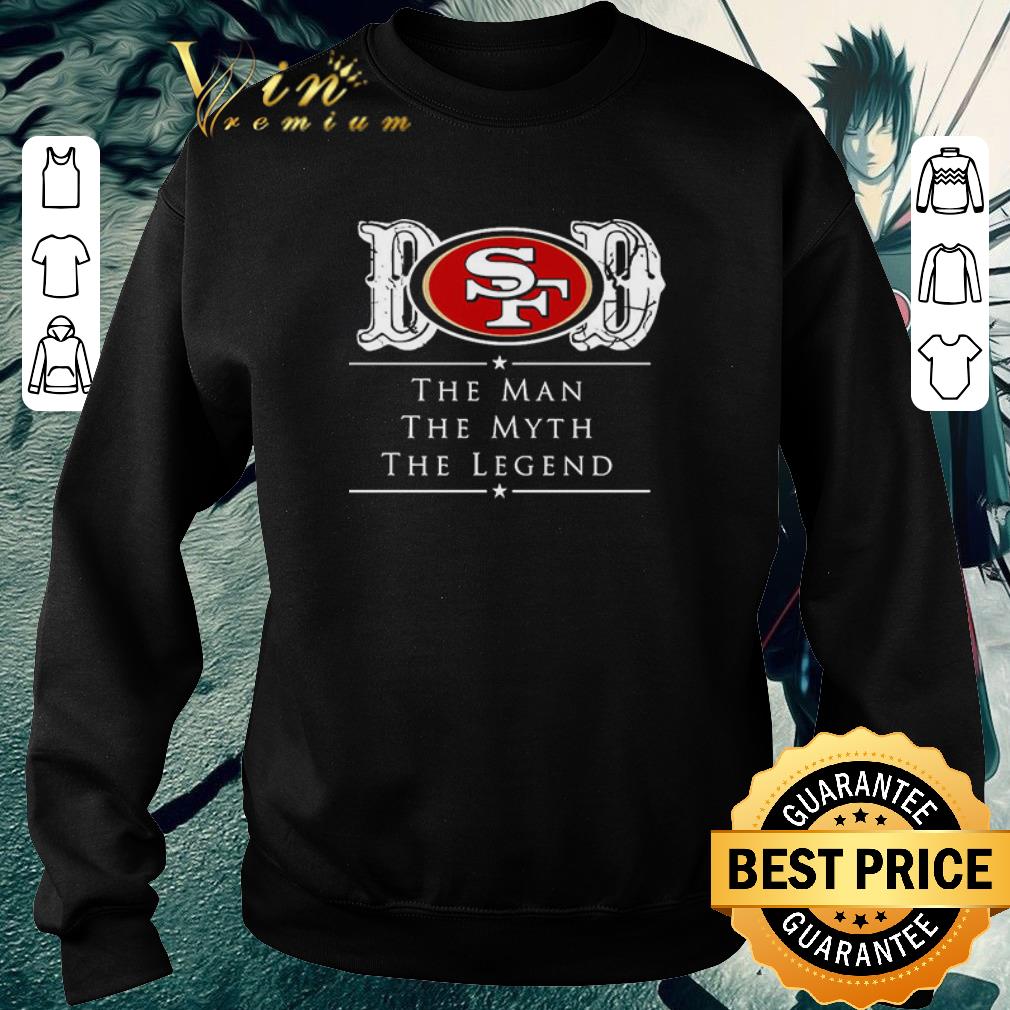 Dad San Francisco 49ers Football The Man The Myth The Legend shirt