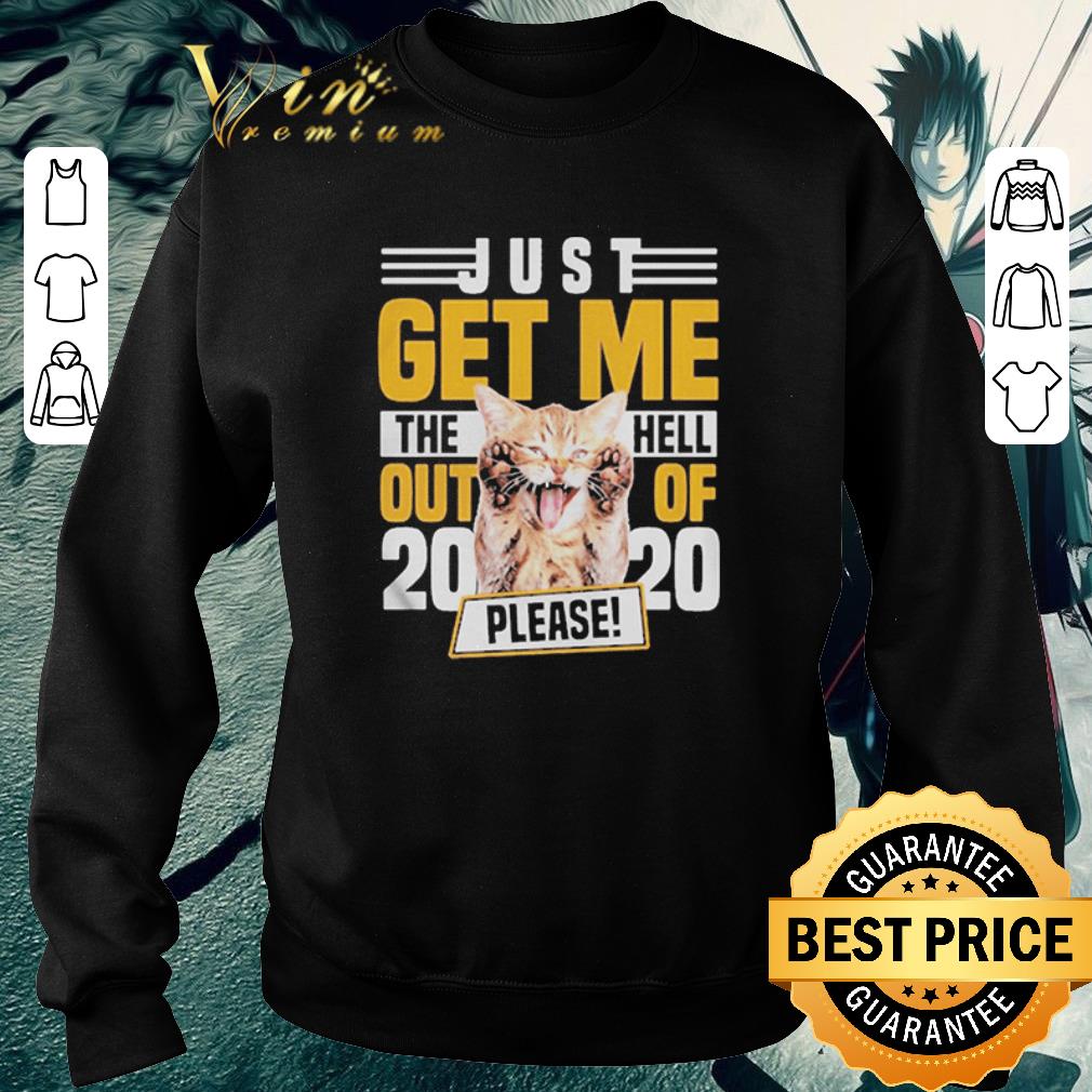 Cat Just Get Me The Hell Out Of 2020 Please shirt