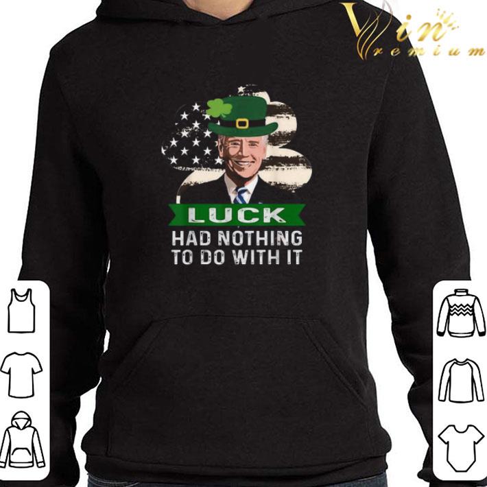 Joe Biden St. Patrick’s Day Luck Had Nothing To Do With It shirt