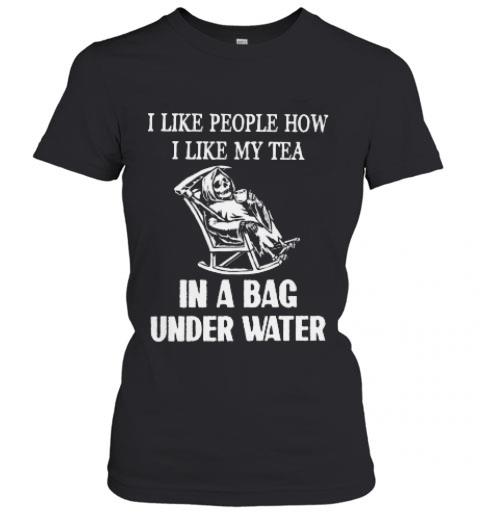 I Like People How I Like My Tea In A Bag Under Water Tshirt 6