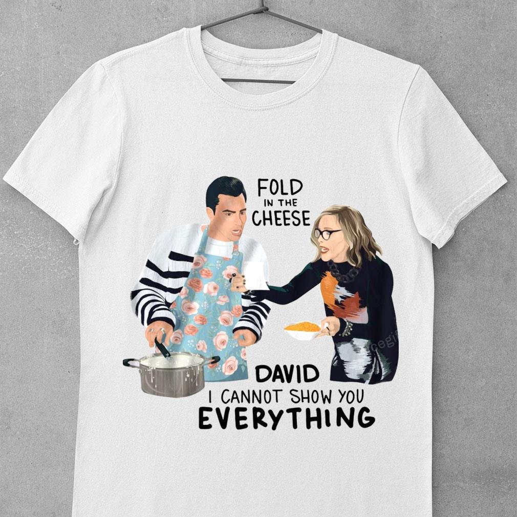 Schitt's Creek Fold In The Cheese David I Cannot Show You Everything David Rose Moira Shirt Schitt's Creek Fold In The Cheese David I Cannot Show You Everything David Rose Moira Shirt 1