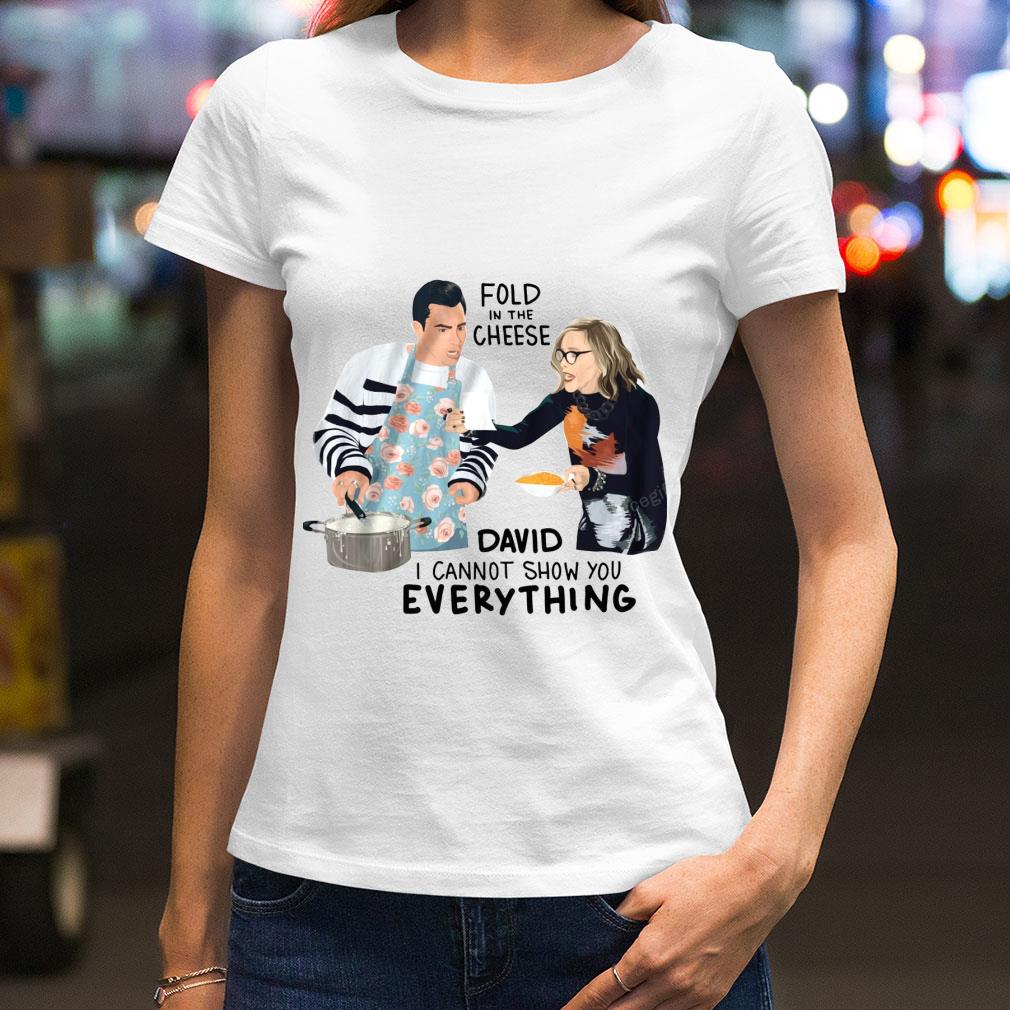 Schitt's Creek Fold In The Cheese David I Cannot Show You Everything David Rose Moira Shirt Schitt's Creek Fold In The Cheese David I Cannot Show You Everything David Rose Moira Shirt 2