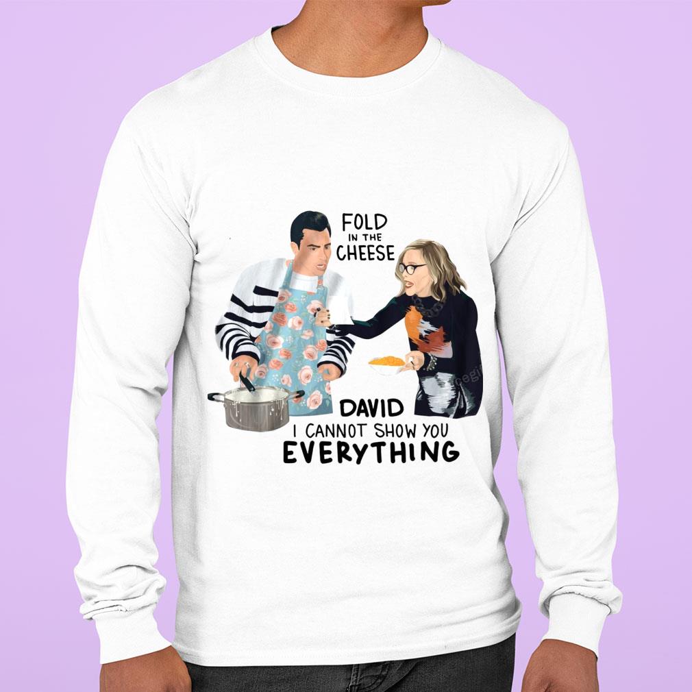 Schitt's Creek Fold In The Cheese David I Cannot Show You Everything David Rose Moira Shirt Schitt's Creek Fold In The Cheese David I Cannot Show You Everything David Rose Moira Shirt 3