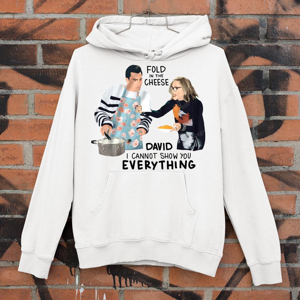 Schitt's Creek Fold In The Cheese David I Cannot Show You Everything David Rose Moira Shirt Schitt's Creek Fold In The Cheese David I Cannot Show You Everything David Rose Moira Shirt 4