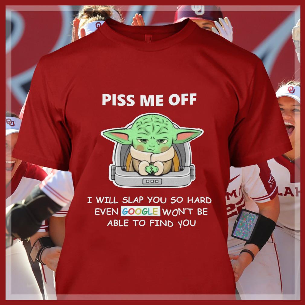 Baby Yoda piss me off i will slap you so hard even Google won't be able to find you shirt Original Baby Yoda piss me off i will slap you so hard even Google won't be able to find you shirt 4