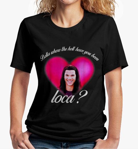 Bellas Where The Hell Have You Been Loca Funny T-Shirt 2 Bellas Where The Hell Have You Been Loca Funny T-Shirt 4