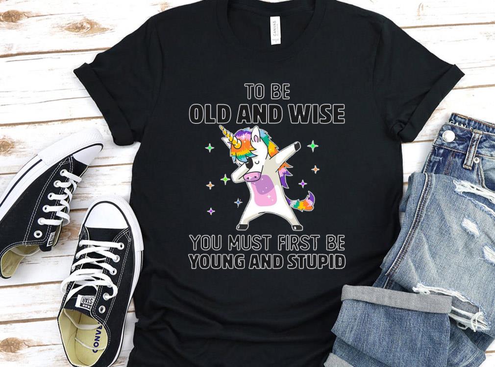 Vintage Unicorn To Be Old And Wise You Must First Be Young And Stupid Shirt, Unicorn Dabbing Clipart Shirt 1
