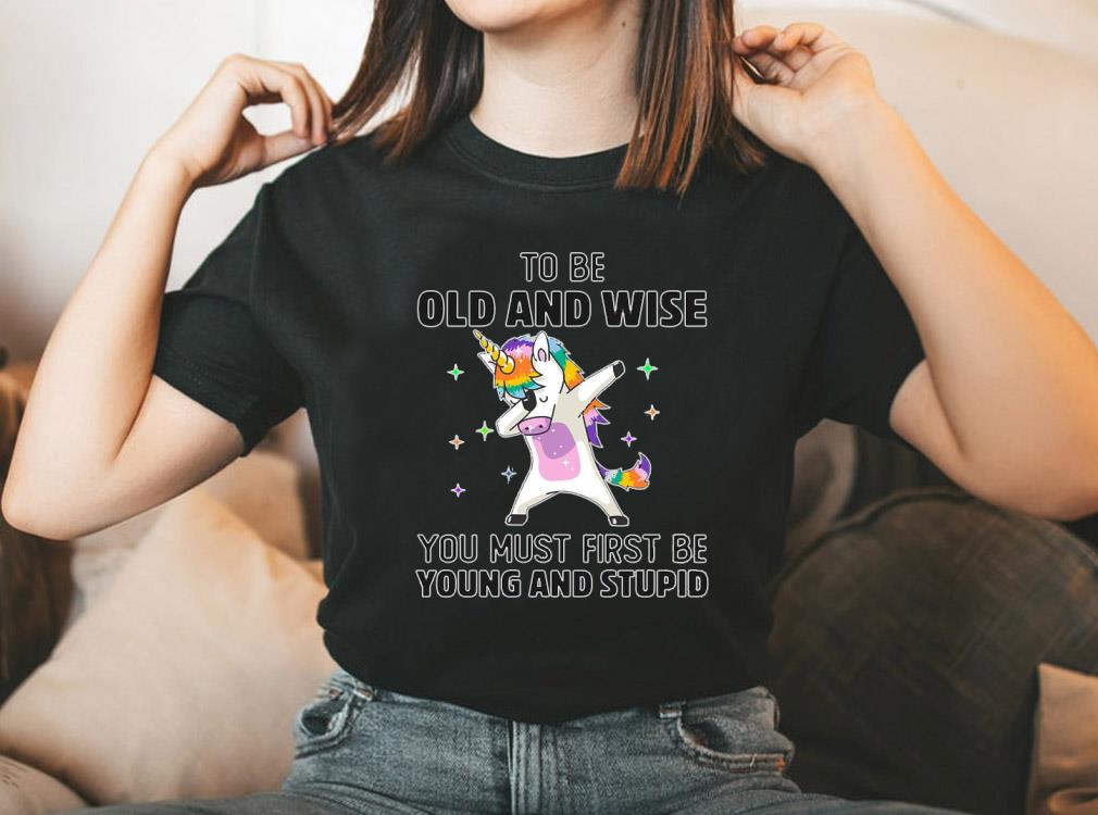 Vintage Unicorn To Be Old And Wise You Must First Be Young And Stupid Shirt, Unicorn Dabbing Clipart Shirt 2