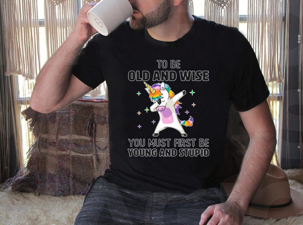 Vintage Unicorn To Be Old And Wise You Must First Be Young And Stupid Shirt, Unicorn Dabbing Clipart Shirt 4