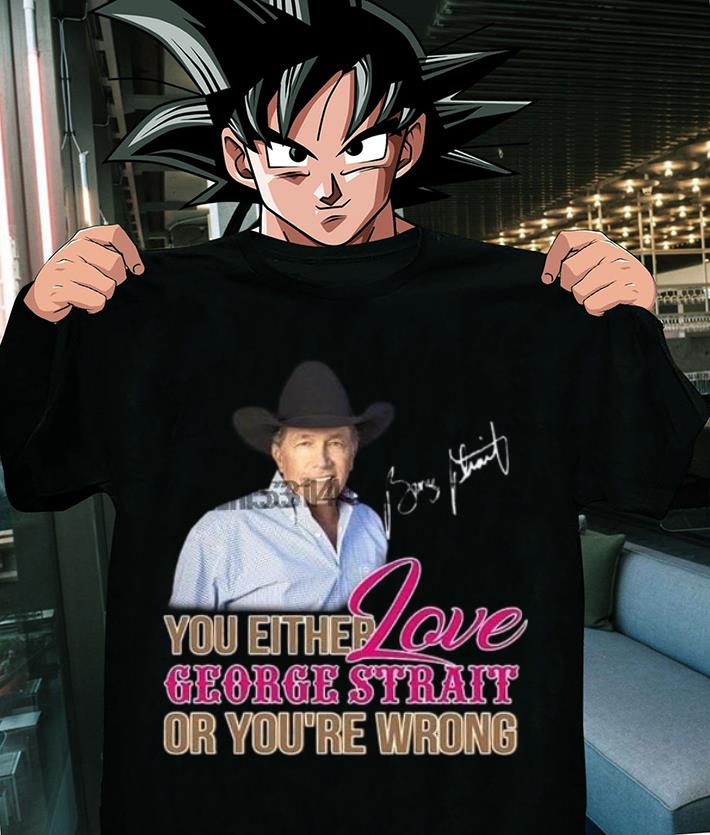 You Either Love George Strait Or You are Wrong Signature t-shirt