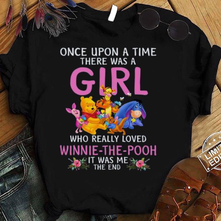 Once Upon A Time There Was A Girl Who Really Loved Winnie The Pooh It Was Me The End t-shirt