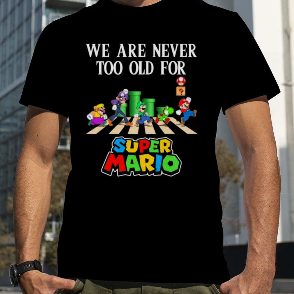 We Are Never Too Old For Super Mario Abbey Road t-shirt