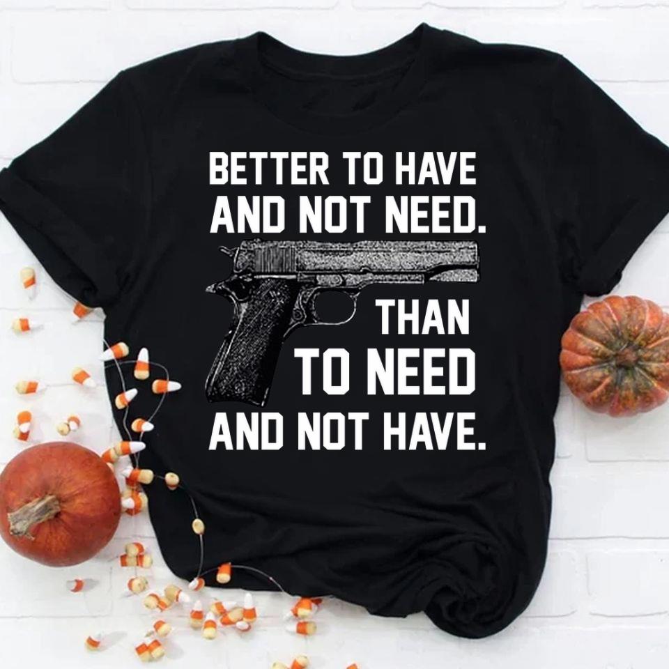 Awesome Gun better to have and not need than to need and not have t-shirt