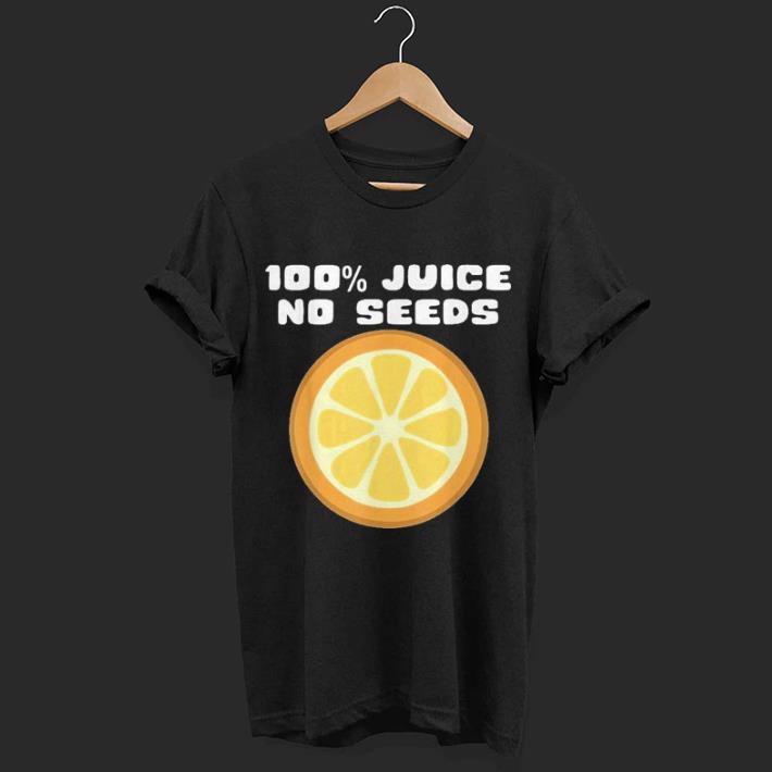 100% Juice No Seeds shirt 6