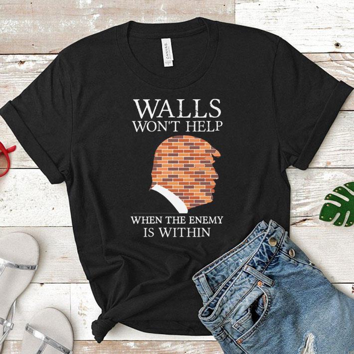 Donald Trump walls won't help when the enemy is within shirt 7