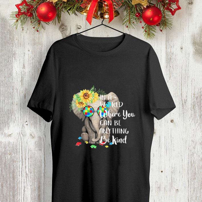 Elephant Autism In a world where you can be anything be kind shirt