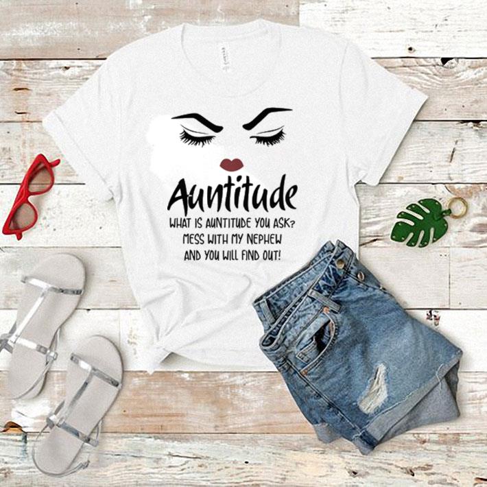 Face Auntitude what is auntitude you ask mess with my Nephew shirt 7
