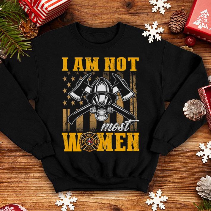 Firefighter i am not most women shirt 10 Firefighter i am not most women shirt