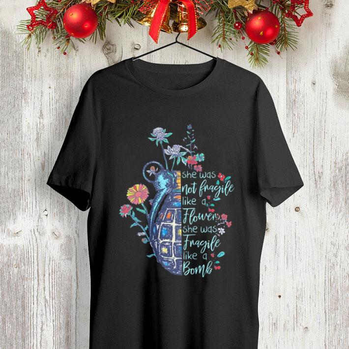 Flowers She was not fragile like a flower she was fragile like a bomb Grenade shirt 10 Flowers She was not fragile like a flower she was fragile like a bomb Grenade shirt