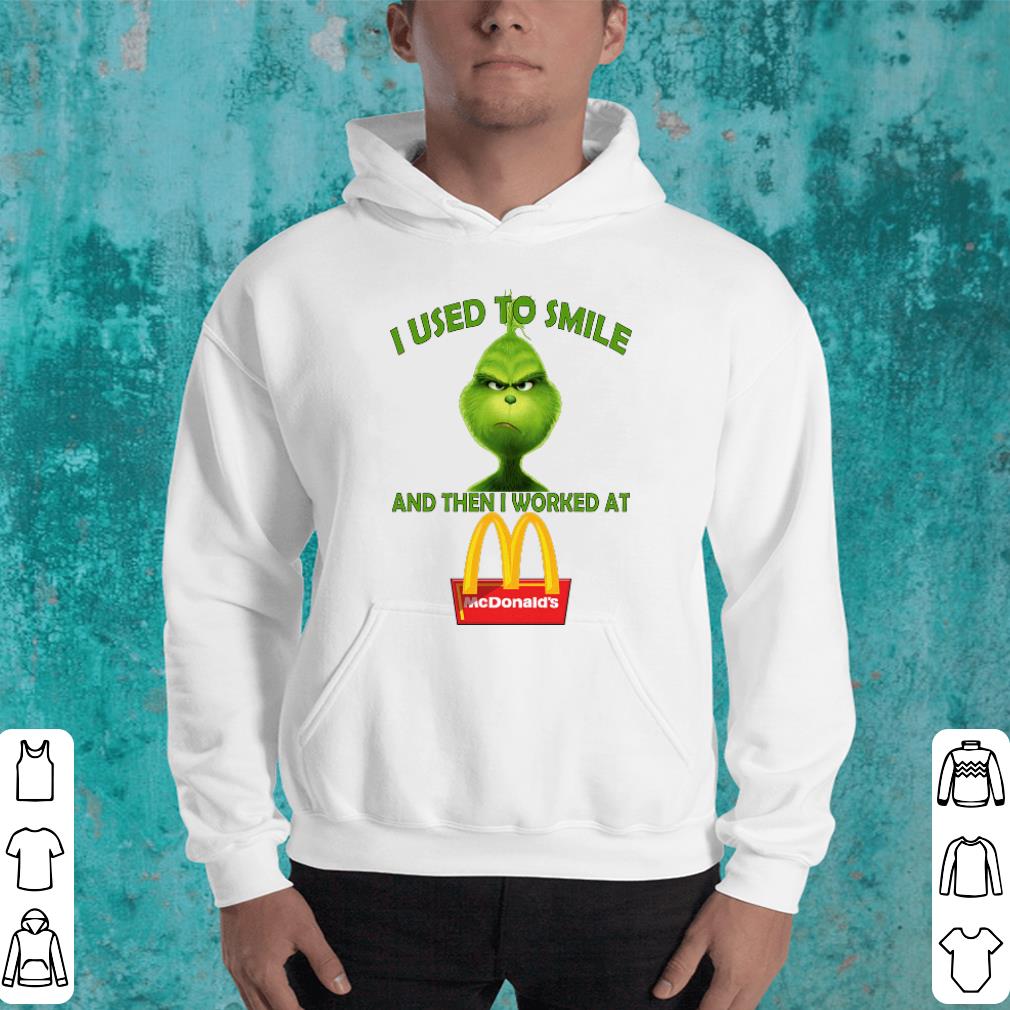 Grinch i used to smile and then i worked at Mc Donald's shirt 10 Grinch i used to smile and then i worked at Mc Donald's shirt