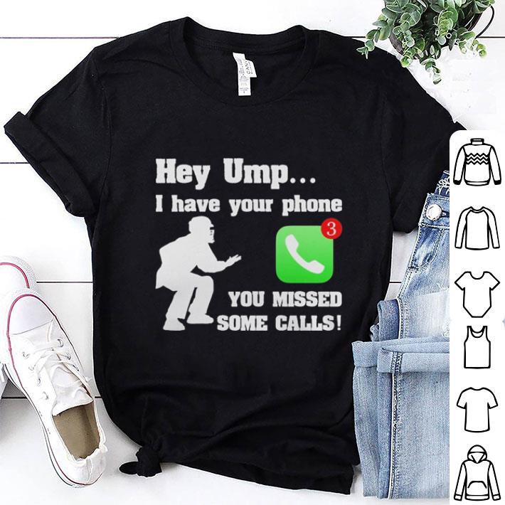 Hey ump i have your phone you missed some calls shirt 7