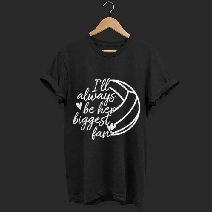 I'll Always Be Her Biggest Fan Volleyball shirt 7