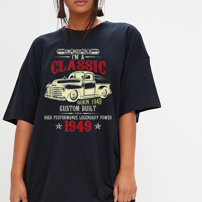 I'm Not Old I'm a Classic 1949 shirt 3 I'm Not Old I'm a Classic 1949 shirt 3