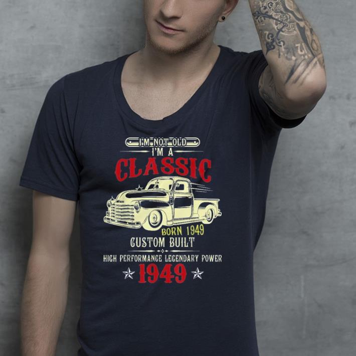 I'm Not Old I'm a Classic 1949 shirt 10 I'm Not Old I'm a Classic 1949 shirt