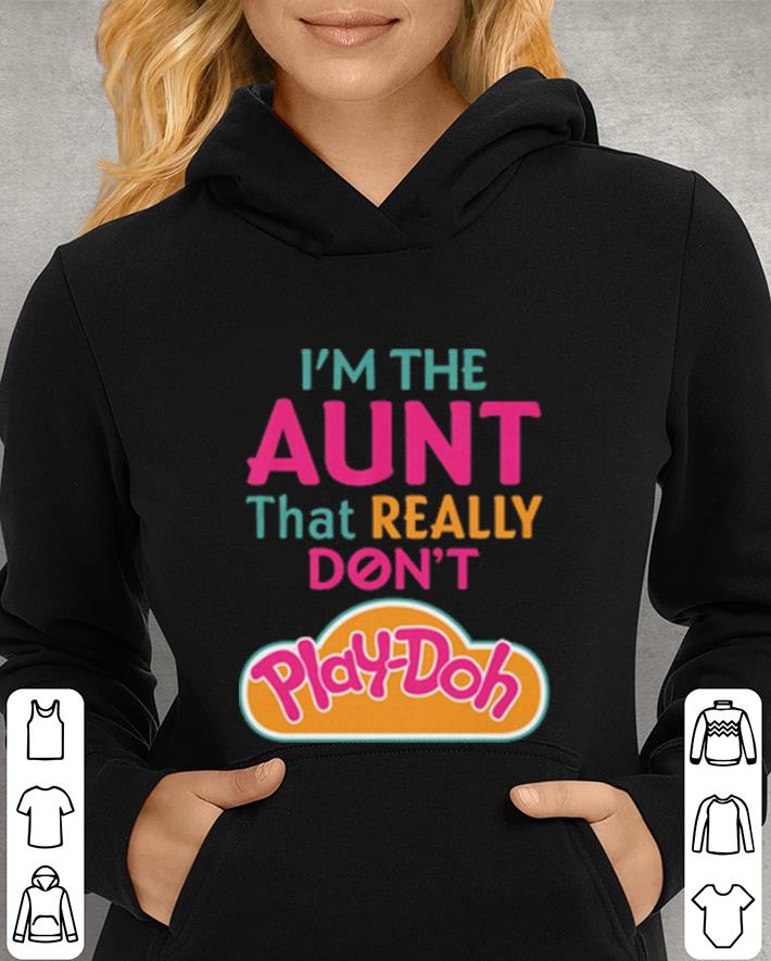 I'm the aunt that really don't play-doh shirt 10 I'm the aunt that really don't play-doh shirt