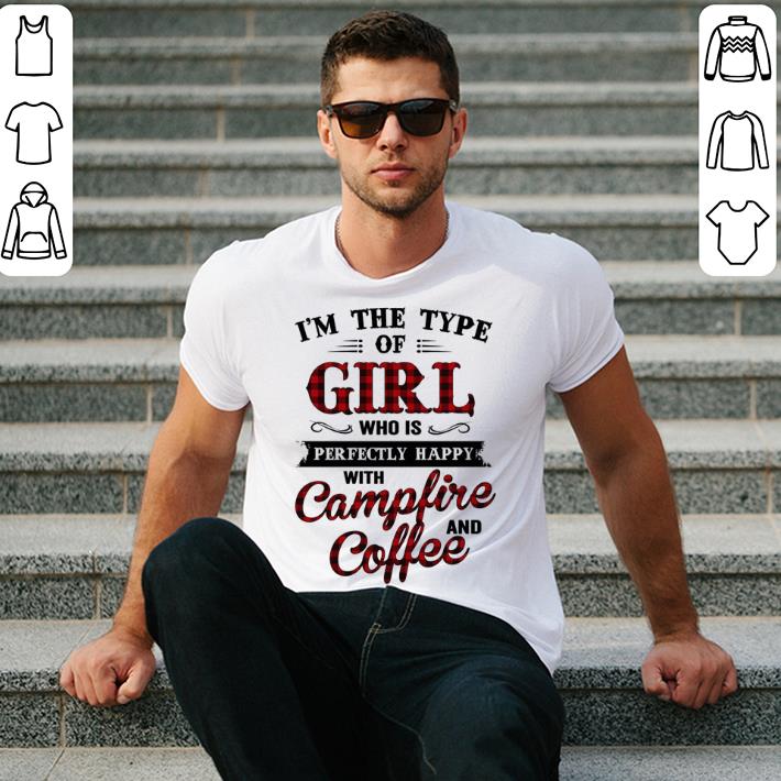 I'm the type of girl who is perfectly happy with campfire and coffee shirt 2 I'm the type of girl who is perfectly happy with campfire and coffee shirt 2