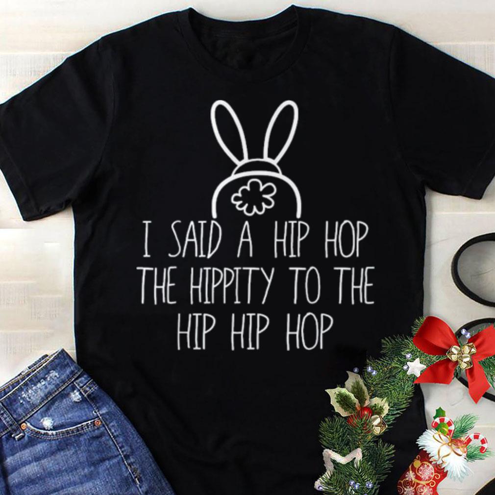 I said a hip hop the hippity to the hip hip hop shirt 7