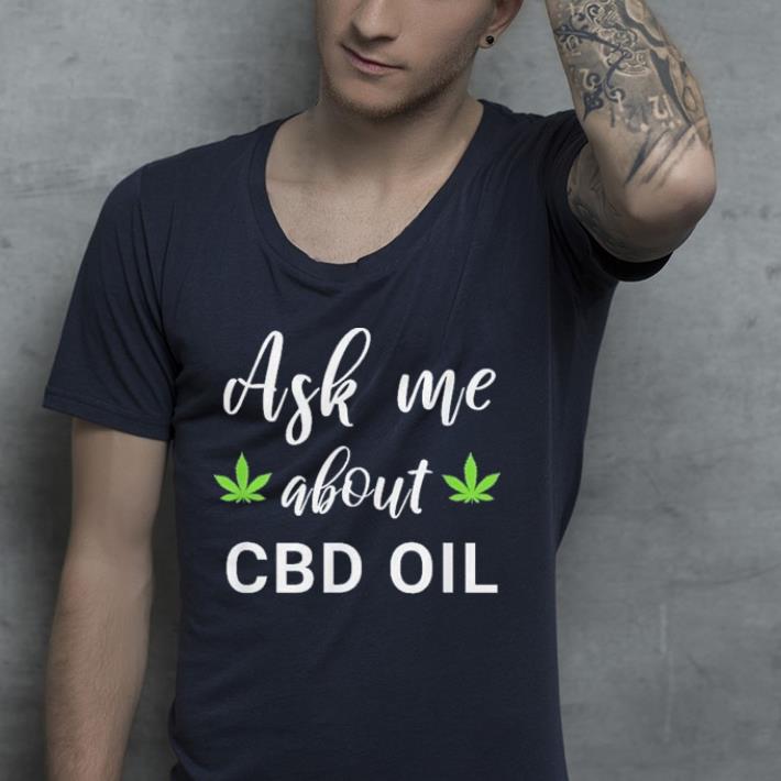 I sell CBD Oil, ask me about CBD Oil shirt 10 I sell CBD Oil, ask me about CBD Oil shirt