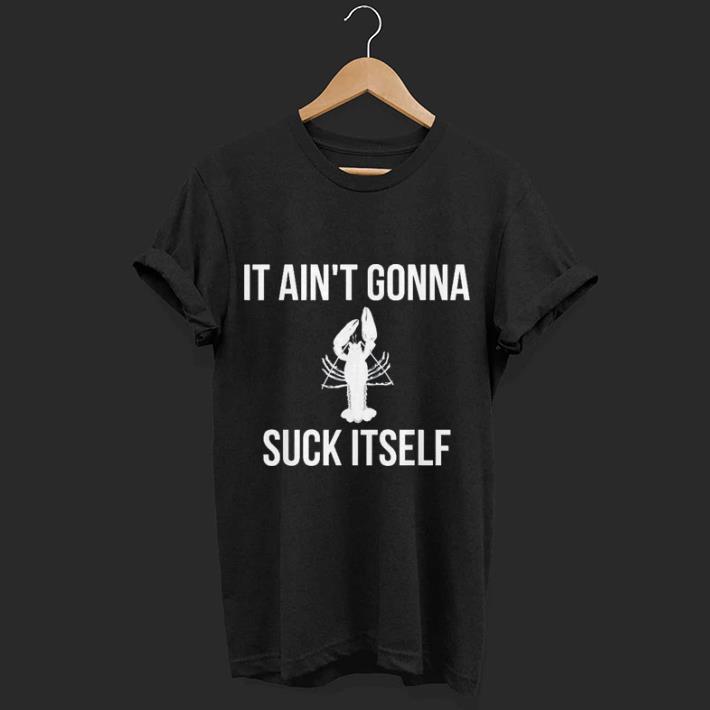 It Ain't Gonna Suck Itself Funny Crawfish Cajun shirt 7