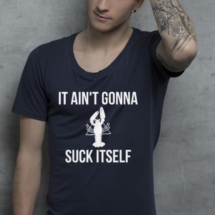 It Ain't Gonna Suck Itself Funny Crawfish Cajun shirt