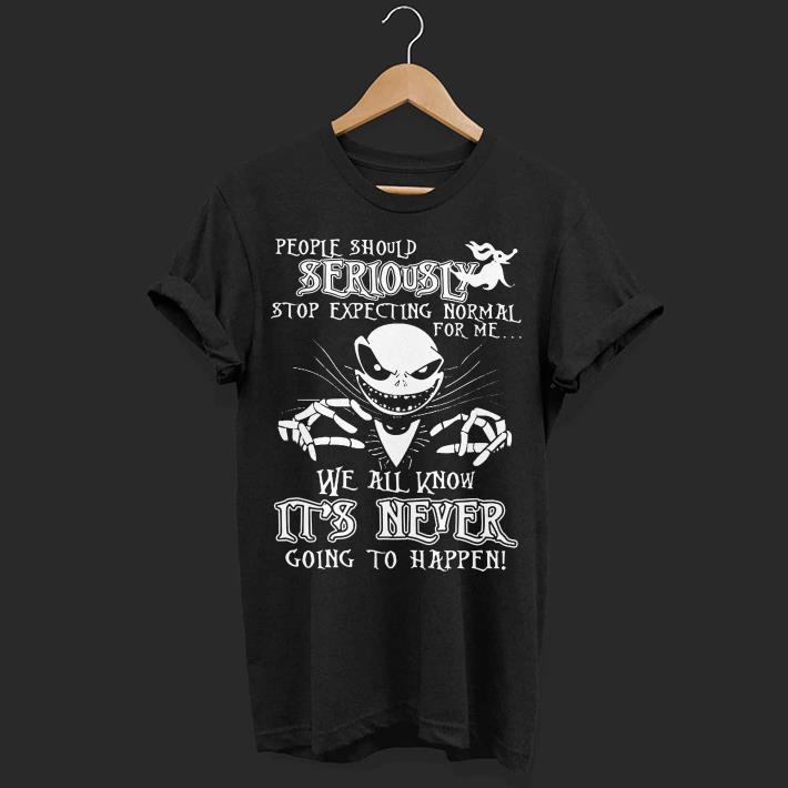 Jack Skellington People should seriously stop expecting normal for me we all know it's never going to happen shirt 6