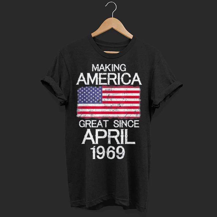 Making America Great Since April 1969 shirt 7