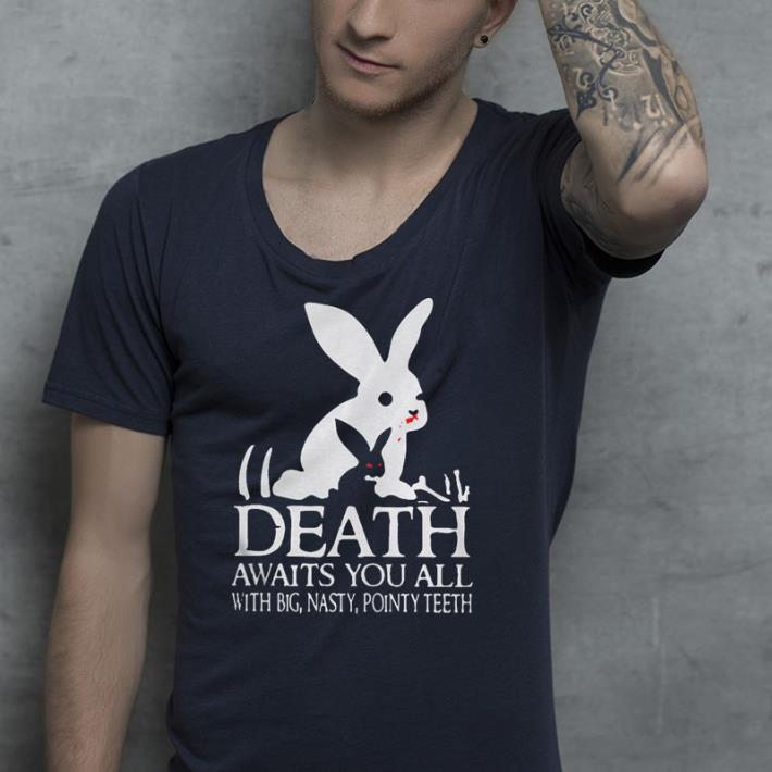Rabbits Death Awaits you all with big nasty pointy teeth shirt