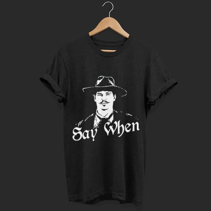 Say When Tombstone shirt 7