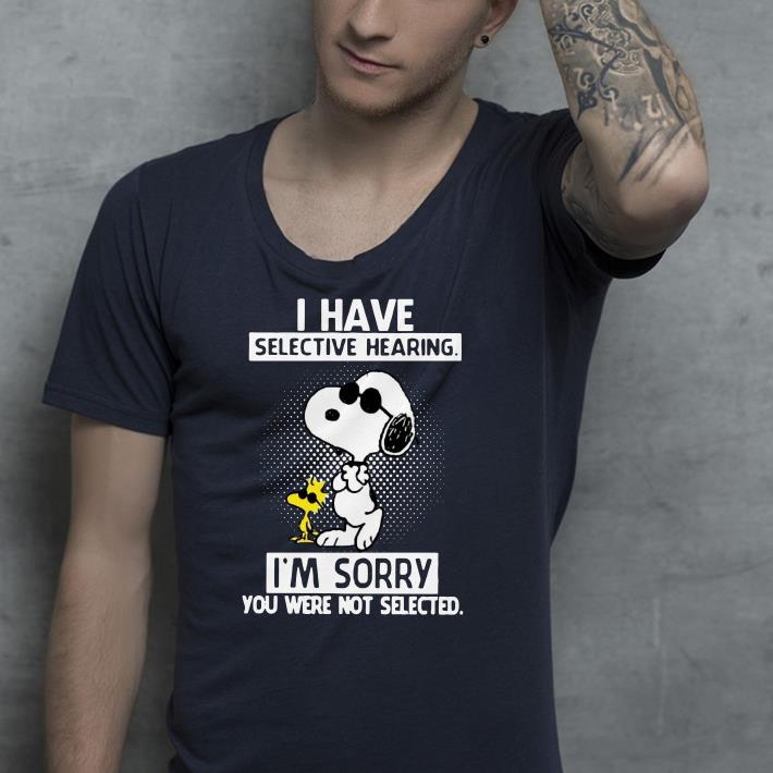 Snoopy and Woodstock I have selective hearing I’m sorry you were not selected shirt