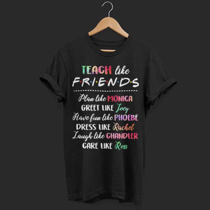 Teach like Friends Episodes plan like Monica great like Joey shirt 7
