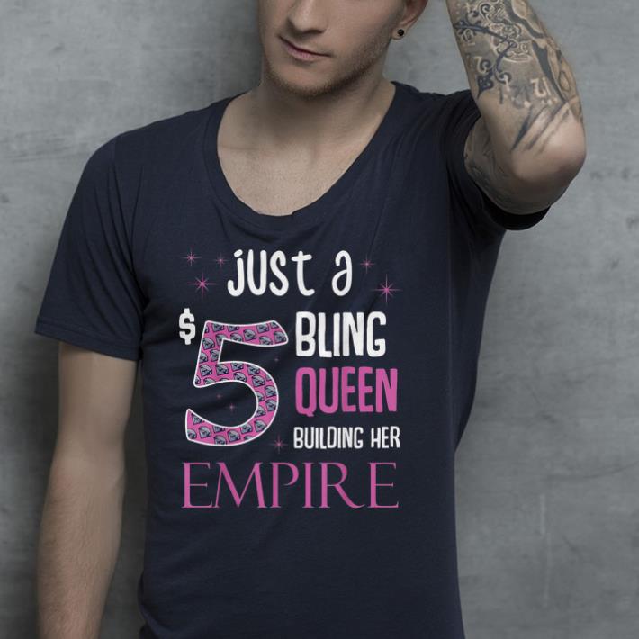 5 just a bling queen building her empire shirt 10 5 just a bling queen building her empire shirt