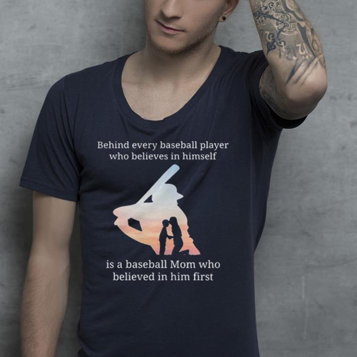 Behind every baseball player who believes in himself is a baseball shirt 10 Behind every baseball player who believes in himself is a baseball shirt