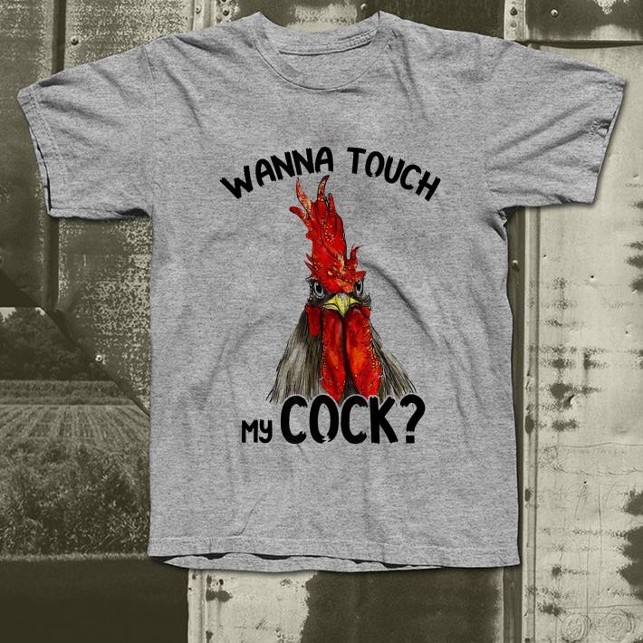 Chicken Wanna Touch My Cock shirt 10 Chicken Wanna Touch My Cock shirt