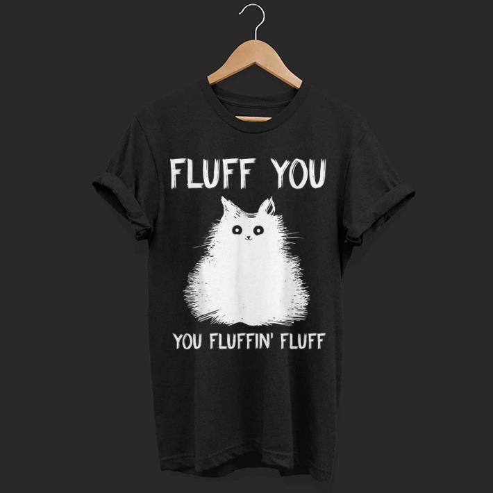 Fluff You You Fluffin' Fluff shirt 7